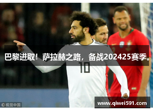 巴黎进取！萨拉赫之路，备战202425赛季。